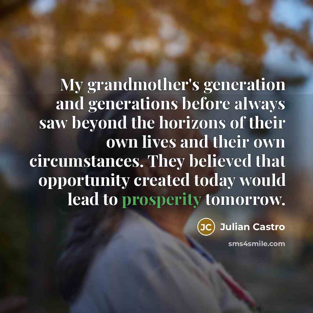 “My grandmother's generation and generations before always saw beyond the…” quote by Julian Castro
