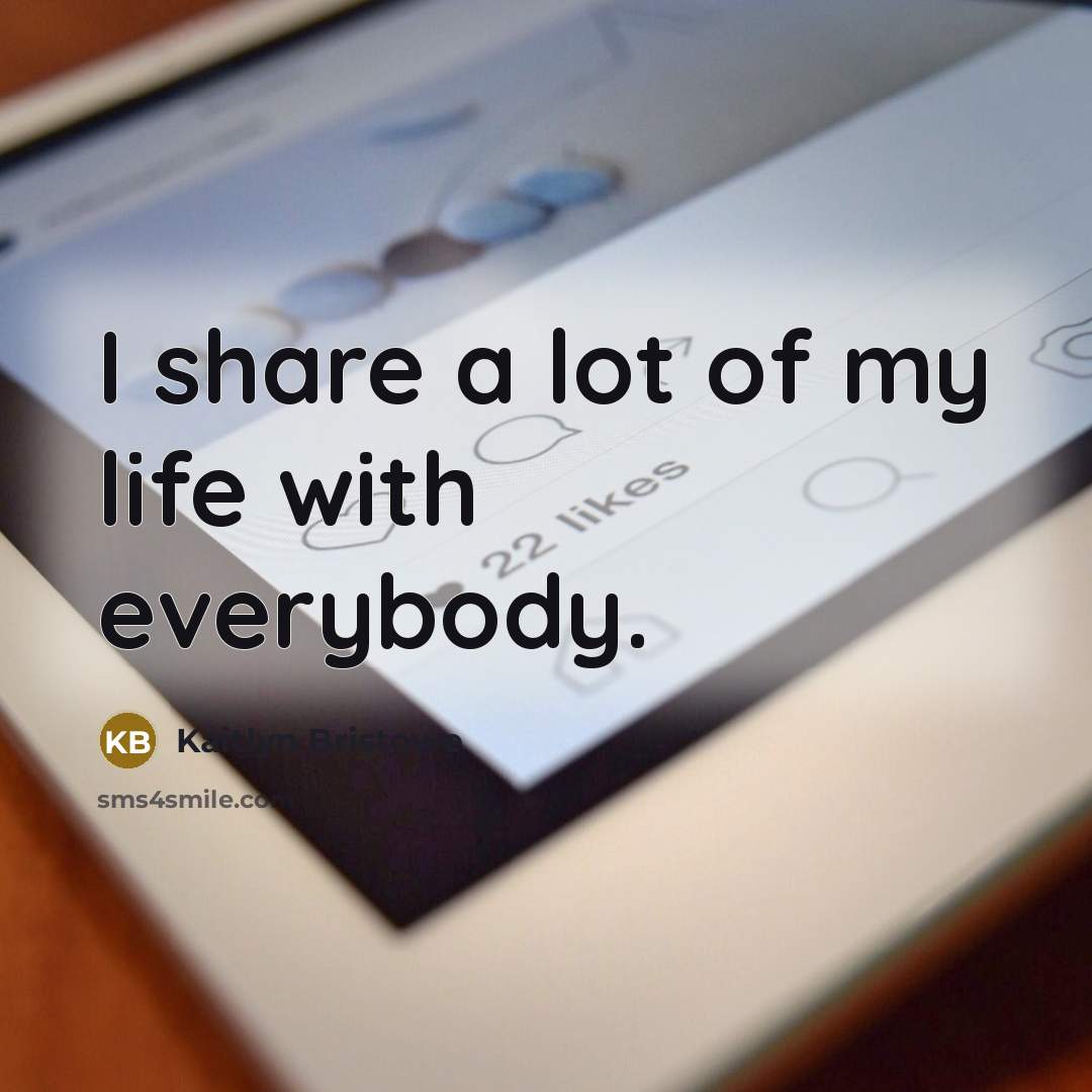 “I share a lot of my life with everybody.…” quote by Kaitlyn Bristowe