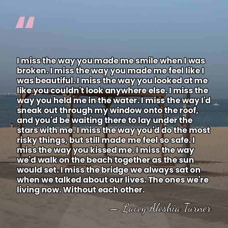 I miss the way you made me smile when I was broken.&hellip; - Lacey Aleshia Turner