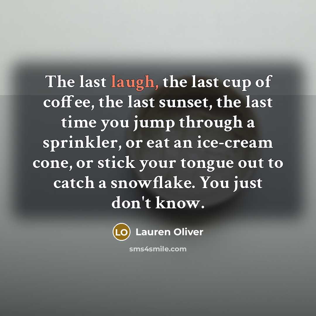 “The last laugh, the last cup of coffee, the last…” quote by Lauren Oliver