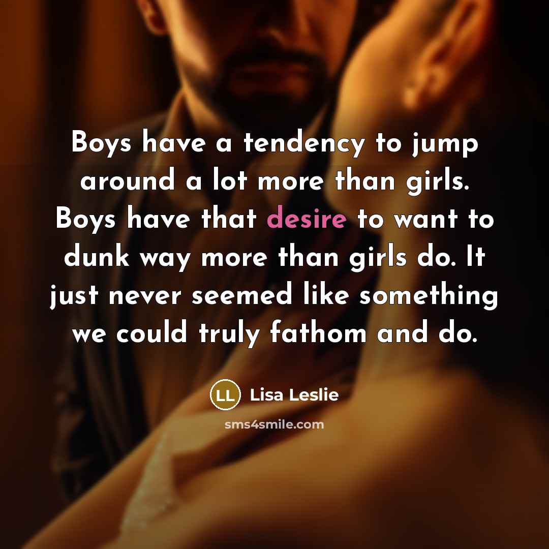 “Boys have a tendency to jump around a lot more…” quote by Lisa Leslie