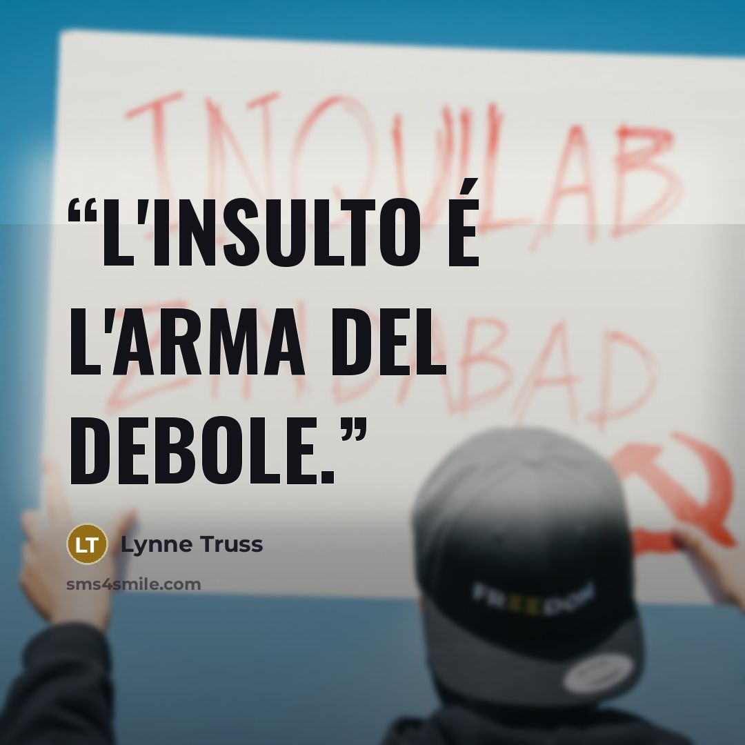 “L'insulto é l'arma del debole.” quote by Lynne Truss