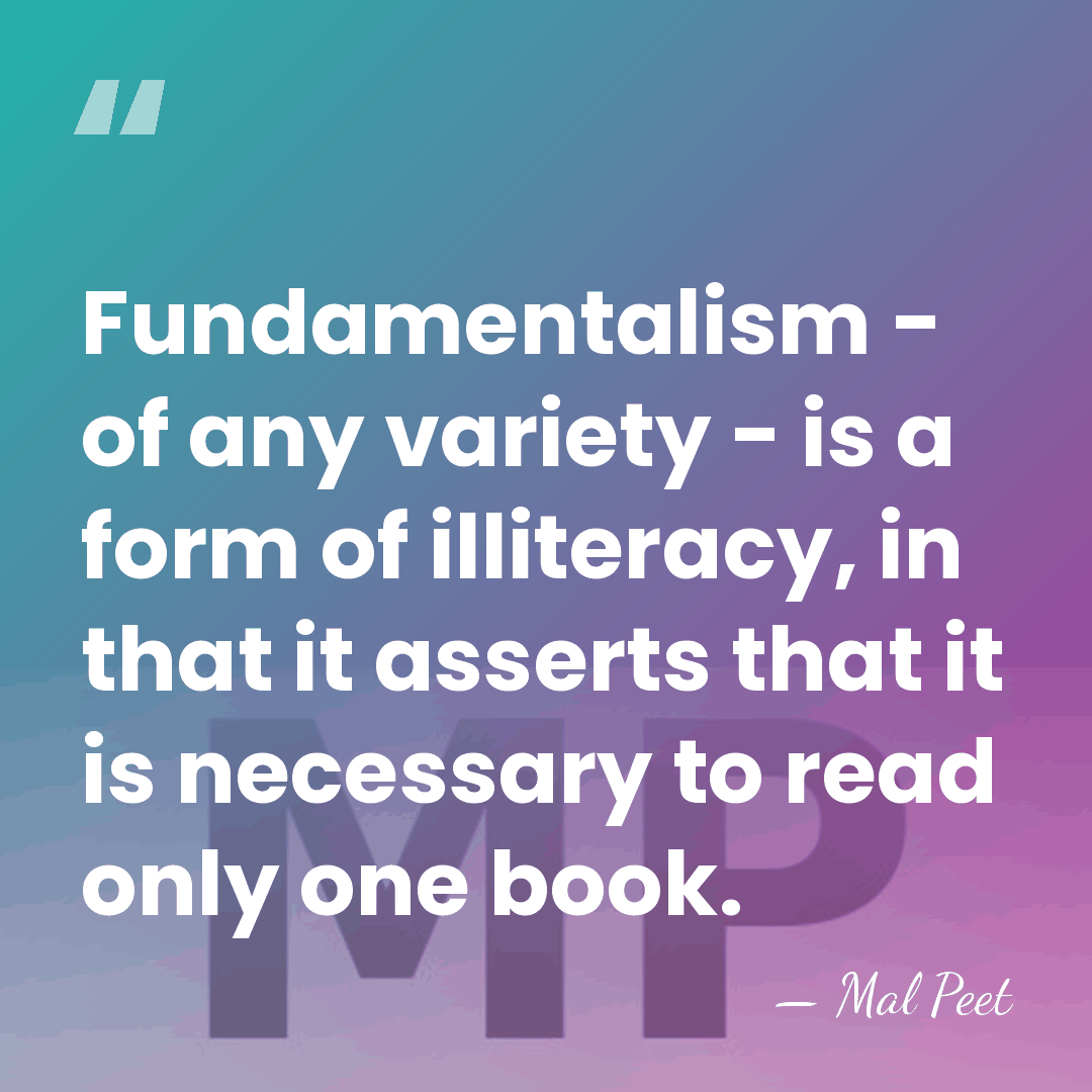 Fundamentalism - of any variety - is a form of illiteracy, in&hellip; - Mal Peet