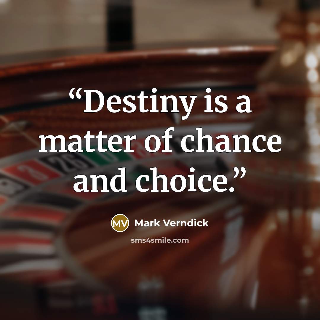 “Destiny is a matter of chance and choice.” quote by Mark Verndick