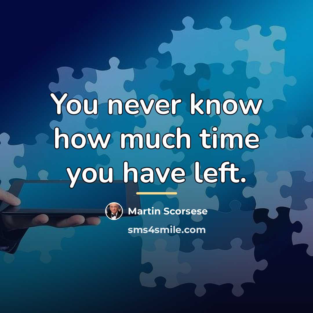 “You never know how much time you have left.…” quote by Martin Scorsese