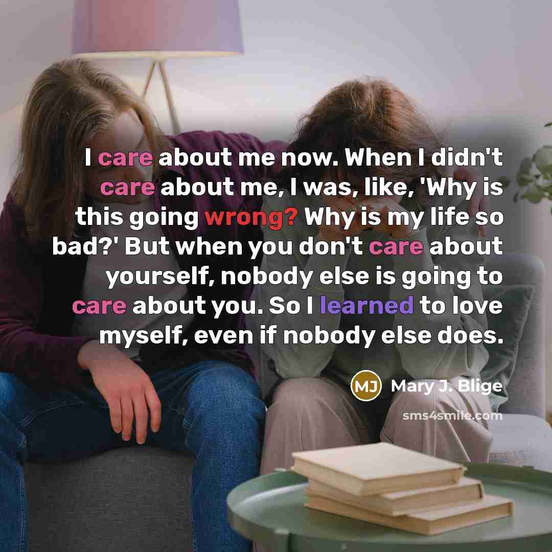 “I care about me now. When I didn't care about…” quote by Mary J. Blige