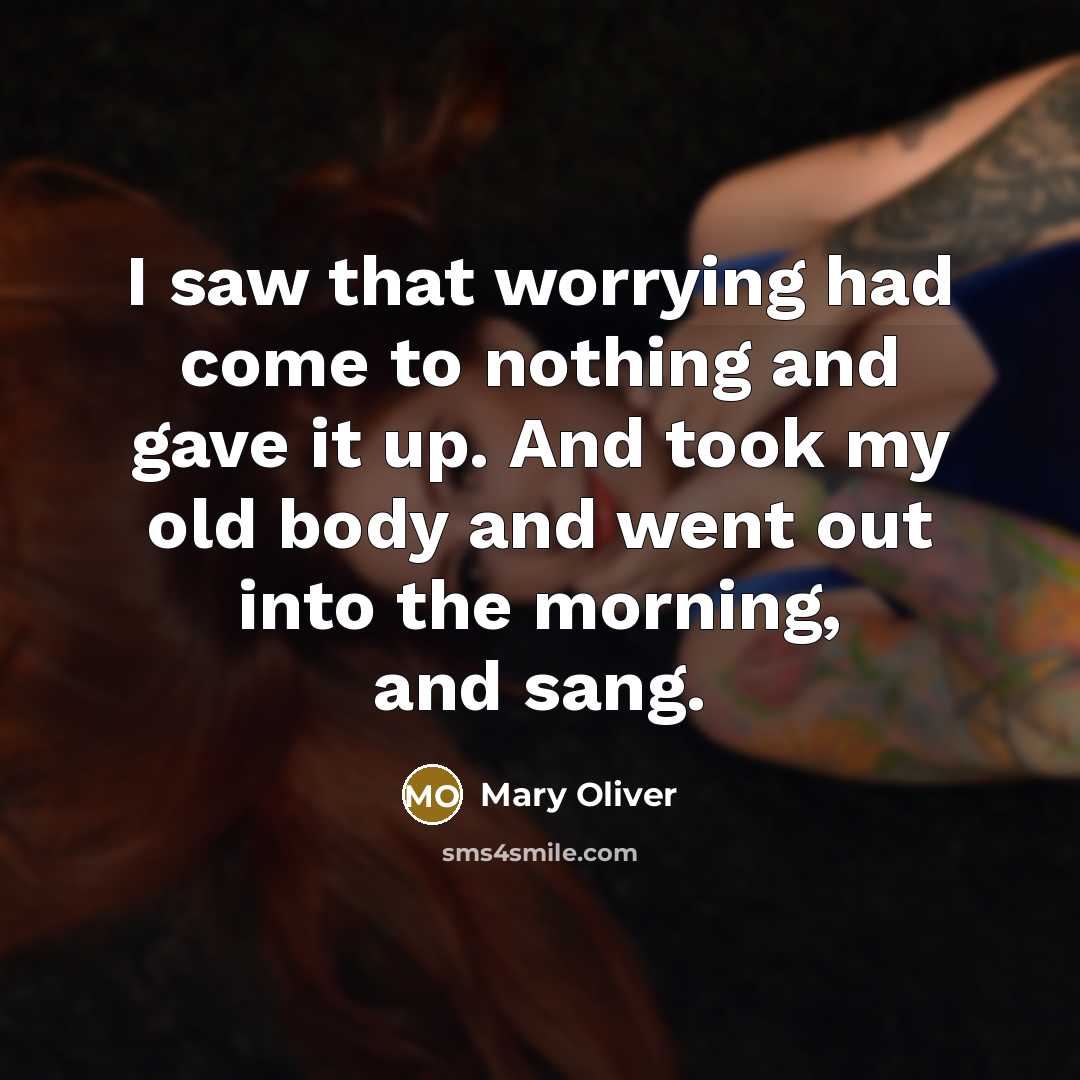 “I saw that worrying had come to nothing and gave…” quote by Mary Oliver