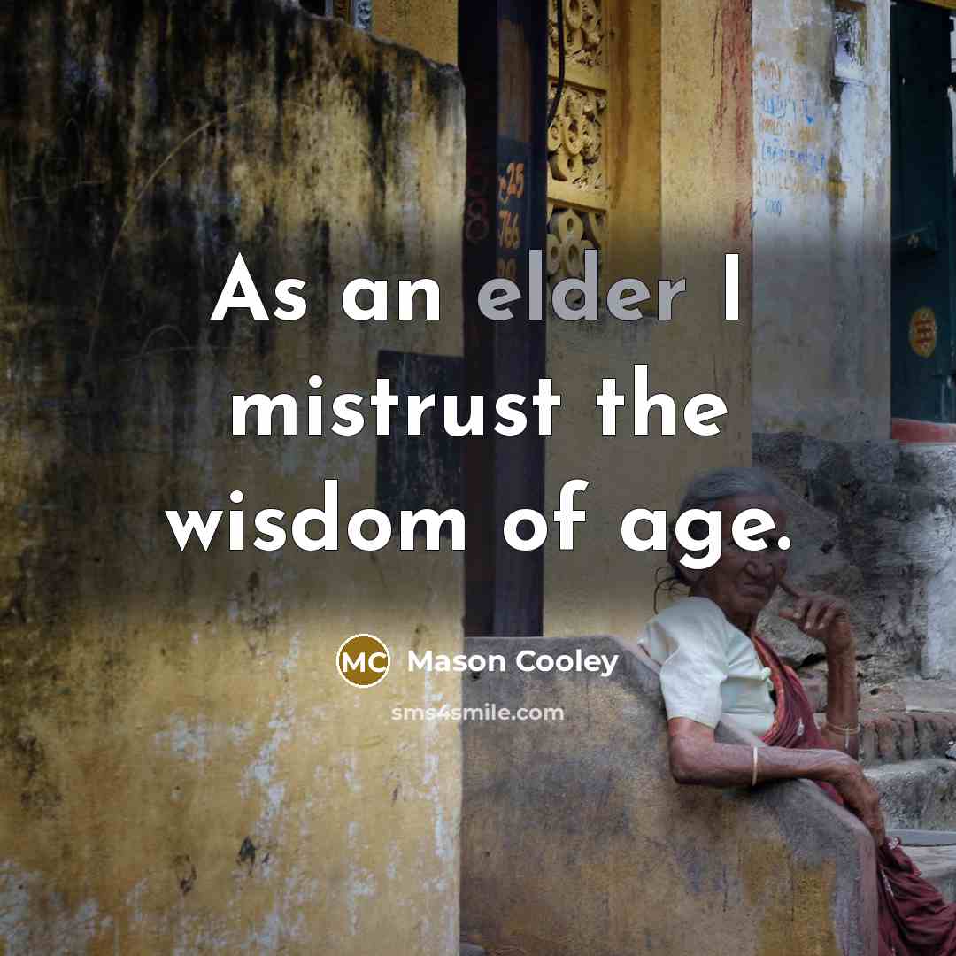 “As an elder I mistrust the wisdom of age.…” quote by Mason Cooley