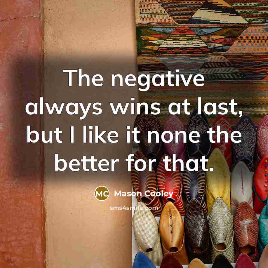 “The negative always wins at last, but I like it…” quote by Mason Cooley