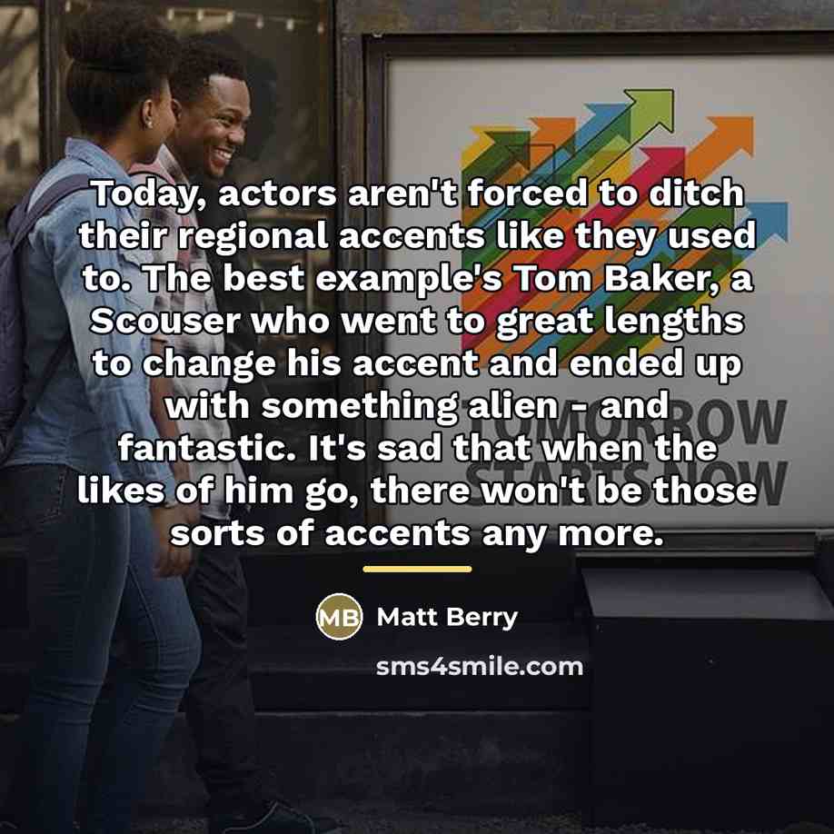 “Today, actors aren't forced to ditch their regional accents like…” quote by Matt Berry