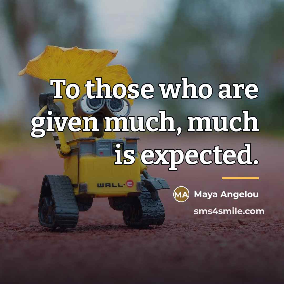 “To those who are given much, much is expected.…” quote by Maya Angelou