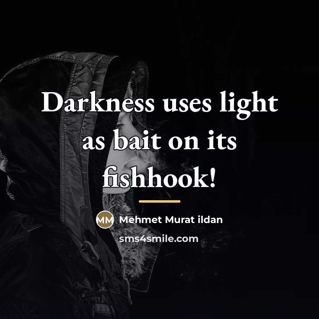 “Darkness uses light as bait on its fishhook!…” quote by Mehmet Murat Ildan