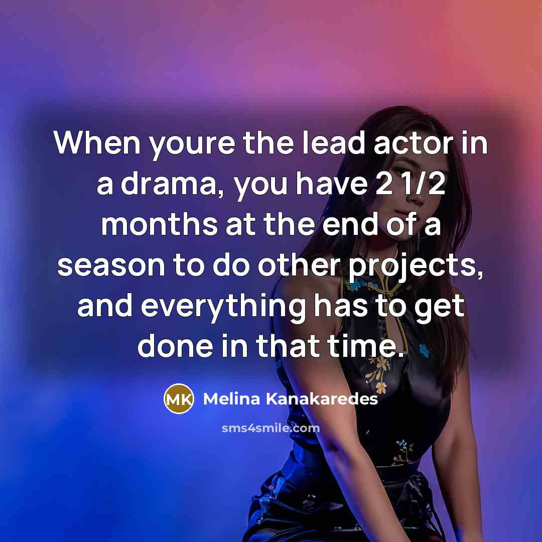“When youre the lead actor in a drama, you have…” quote by Melina Kanakaredes