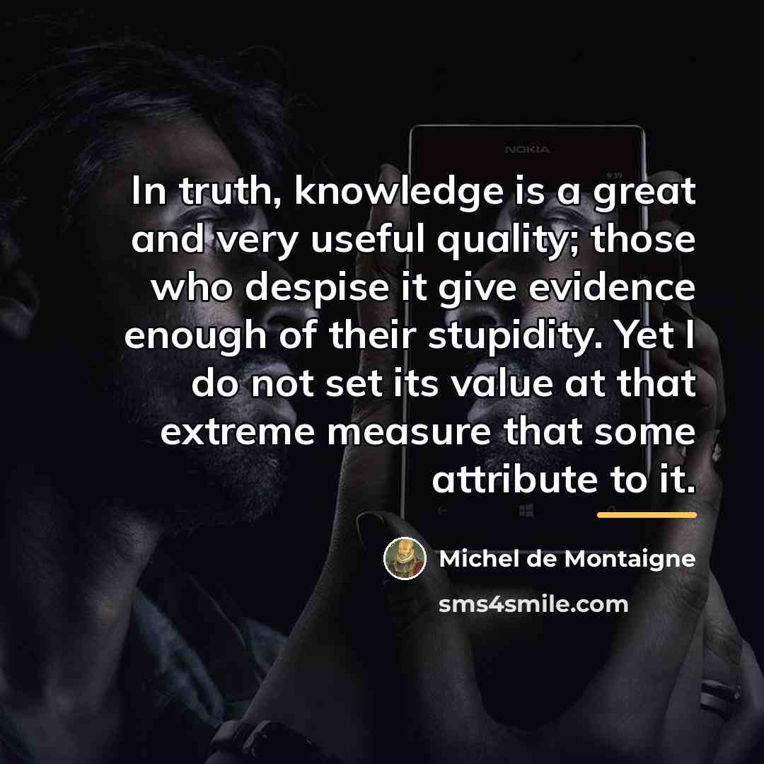 “In truth, knowledge is a great and very useful quality;…” quote by Michel de Montaigne