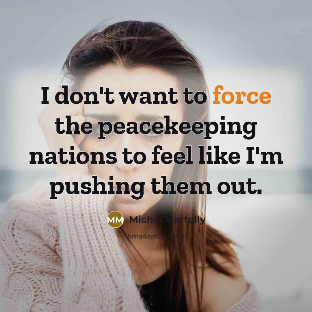 “I don't want to force the peacekeeping nations to feel…” quote by Michel Martelly