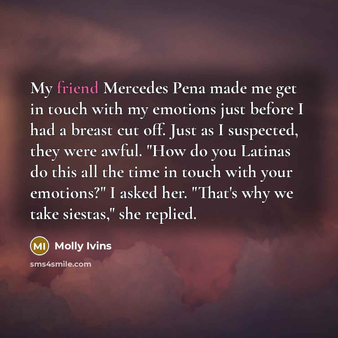 “My friend Mercedes Pena made me get in touch with…” quote by Molly Ivins