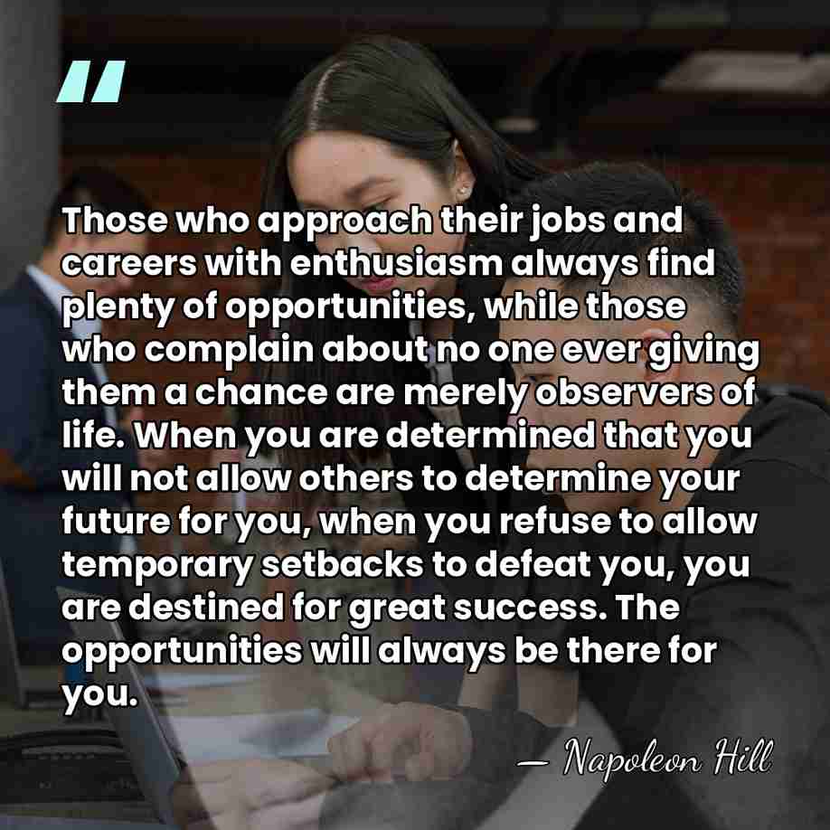 Those who approach their jobs and careers with enthusiasm always find plenty&hellip; - Napoleon Hill