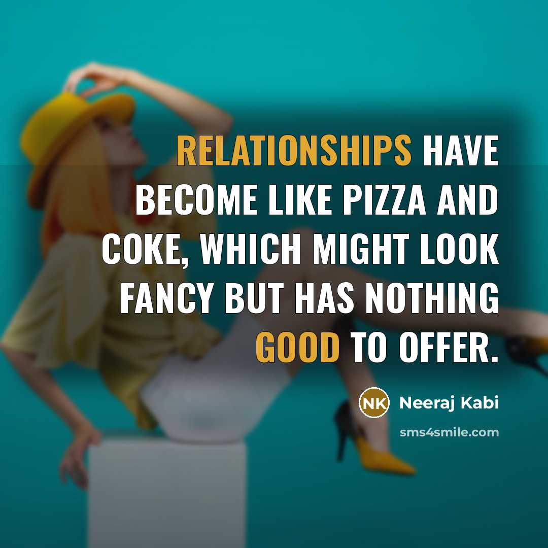 “Relationships have become like pizza and coke, which might look fancy but has nothing good to offer.” quote by Neeraj Kabi