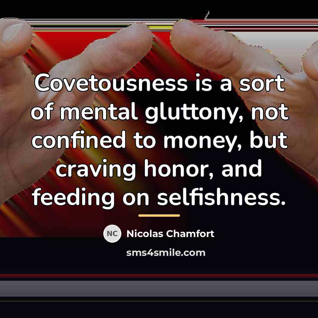“Covetousness is a sort of mental gluttony, not confined to…” quote by Nicolas Chamfort