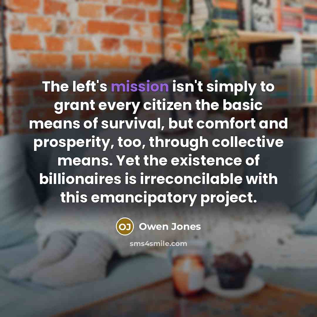 “The left's mission isn't simply to grant every citizen the…” quote by Owen Jones
