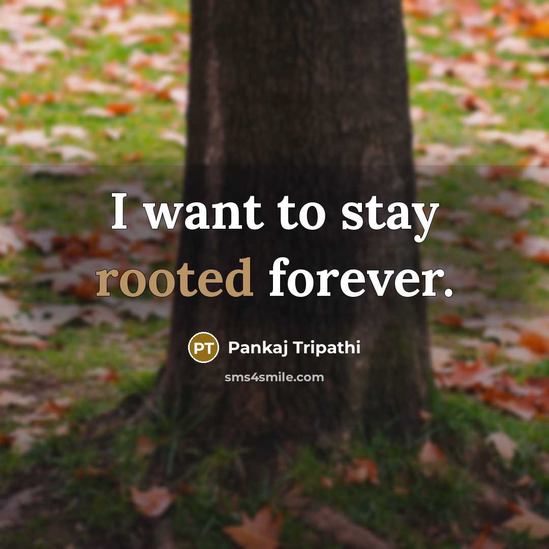 “I want to stay rooted forever.…” quote by Pankaj Tripathi