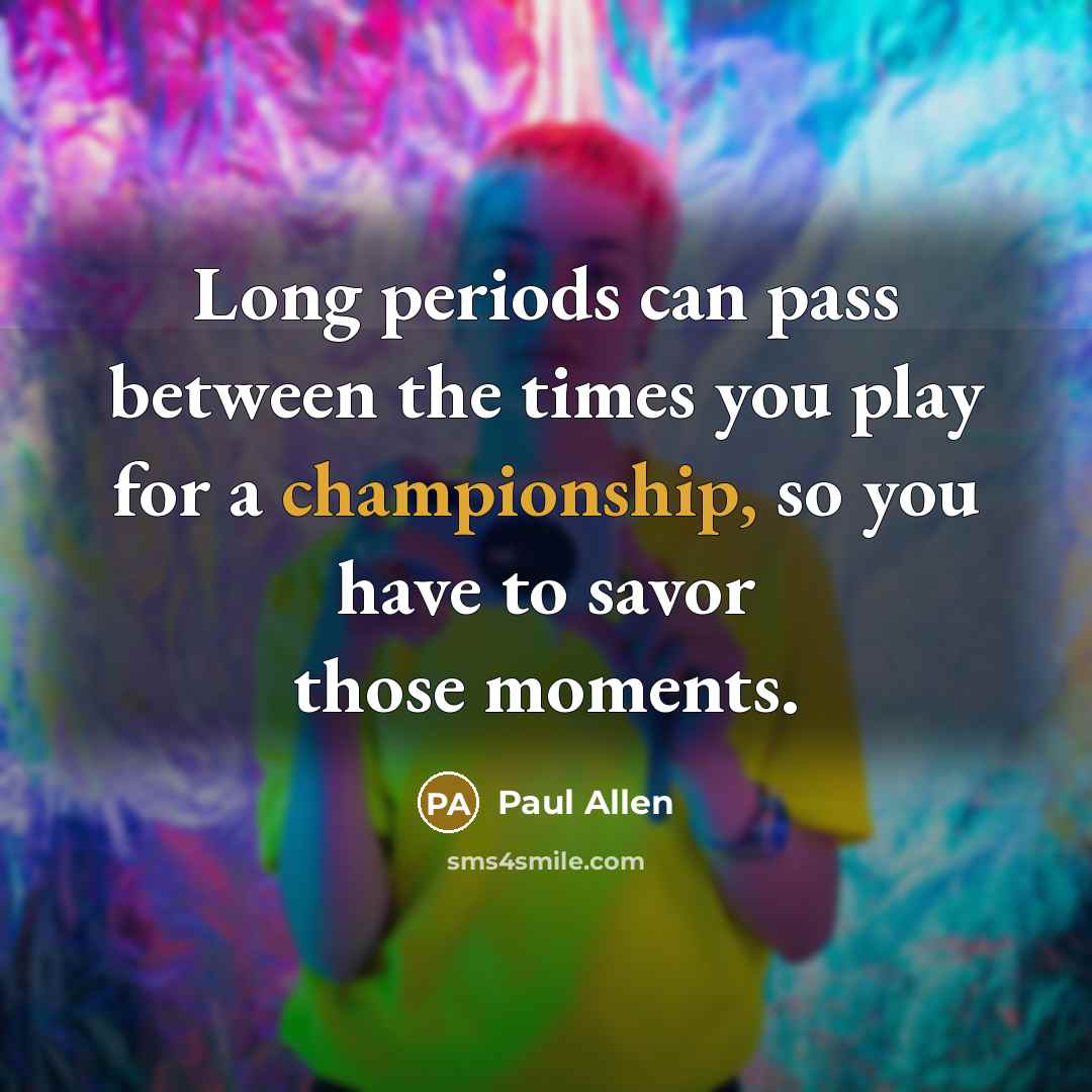 “Long periods can pass between the times you play for…” quote by Paul Allen