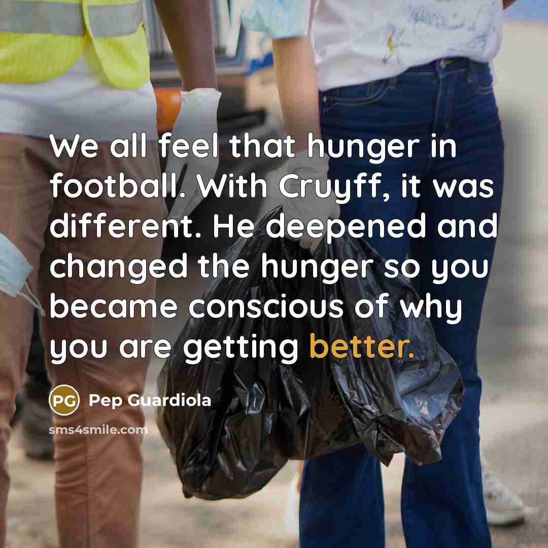 “We all feel that hunger in football. With Cruyff, it…” quote by Pep Guardiola