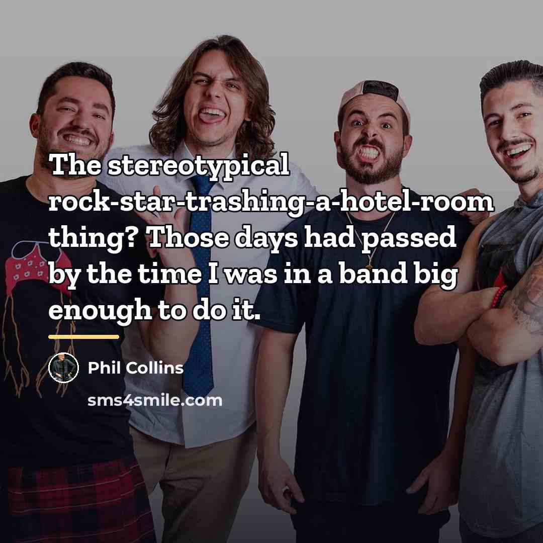 “The stereotypical rock-star-trashing-a-hotel-room thing? Those days had passed by the…” quote by Phil Collins