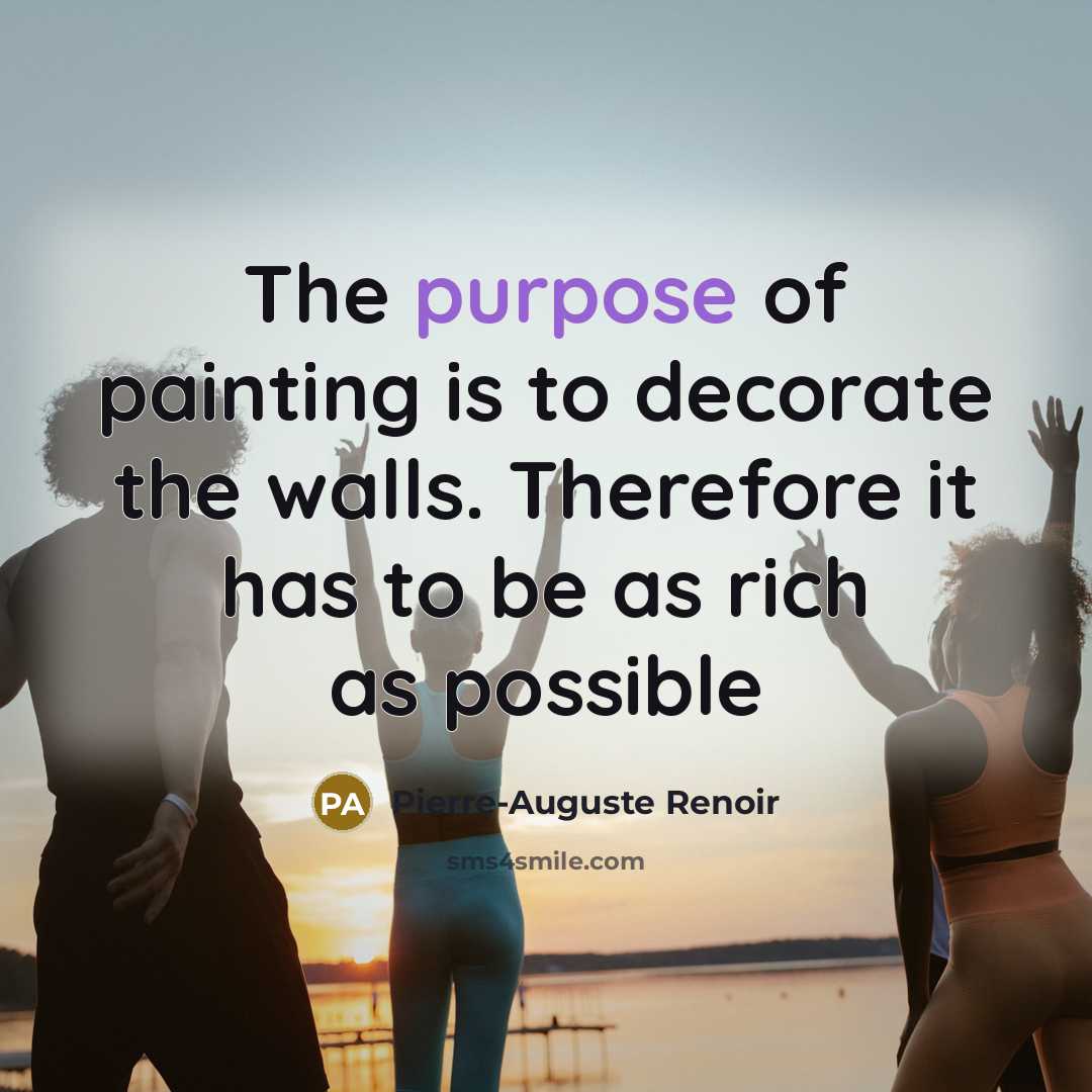 “The purpose of painting is to decorate the walls. Therefore…” quote by Pierre-Auguste Renoir