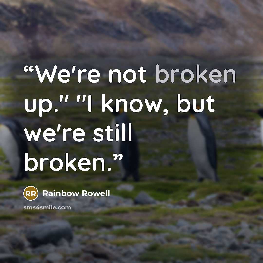 “We're not broken up." "I know, but we're still broken.” quote by Rainbow Rowell