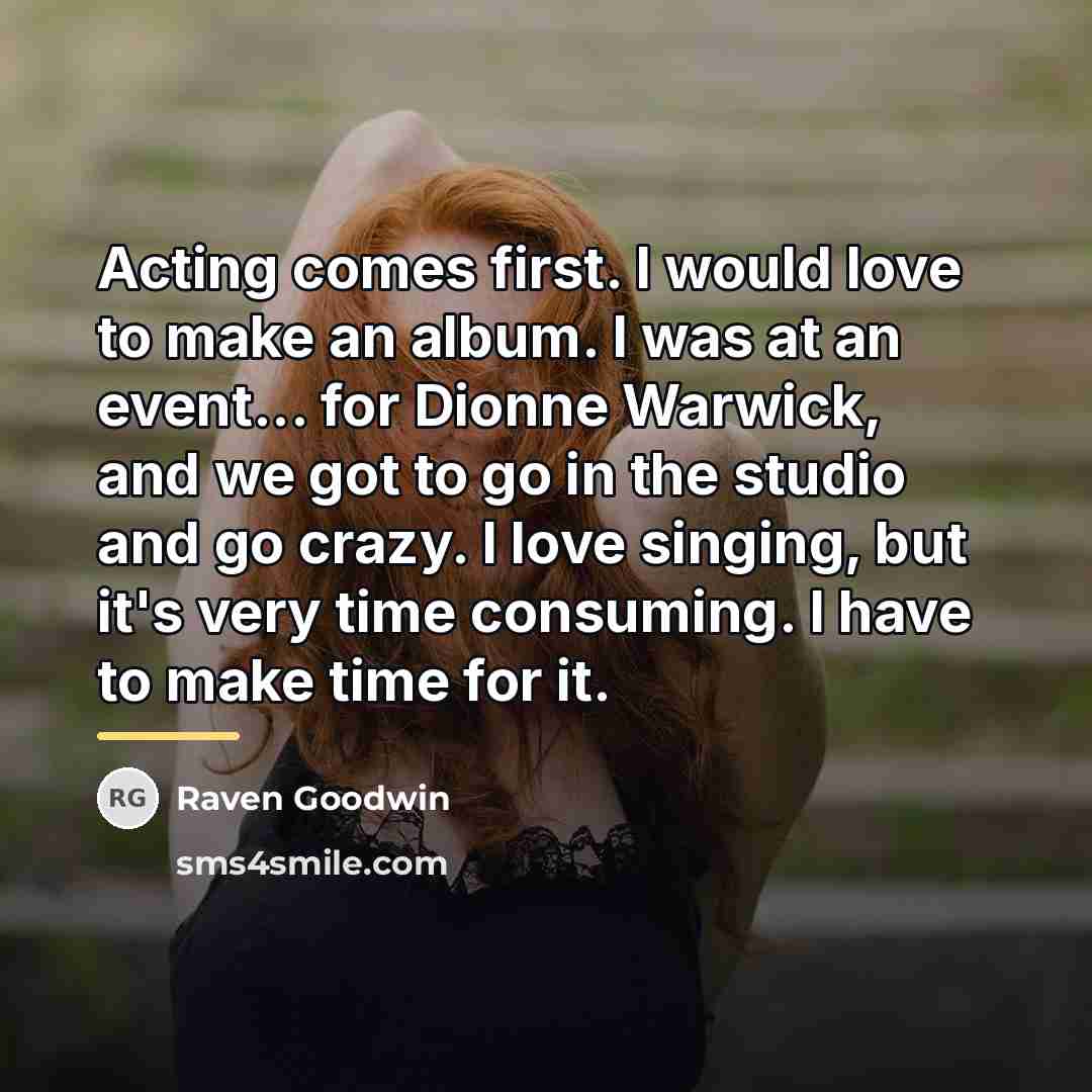 “Acting comes first. I would love to make an album.…” quote by Raven Goodwin