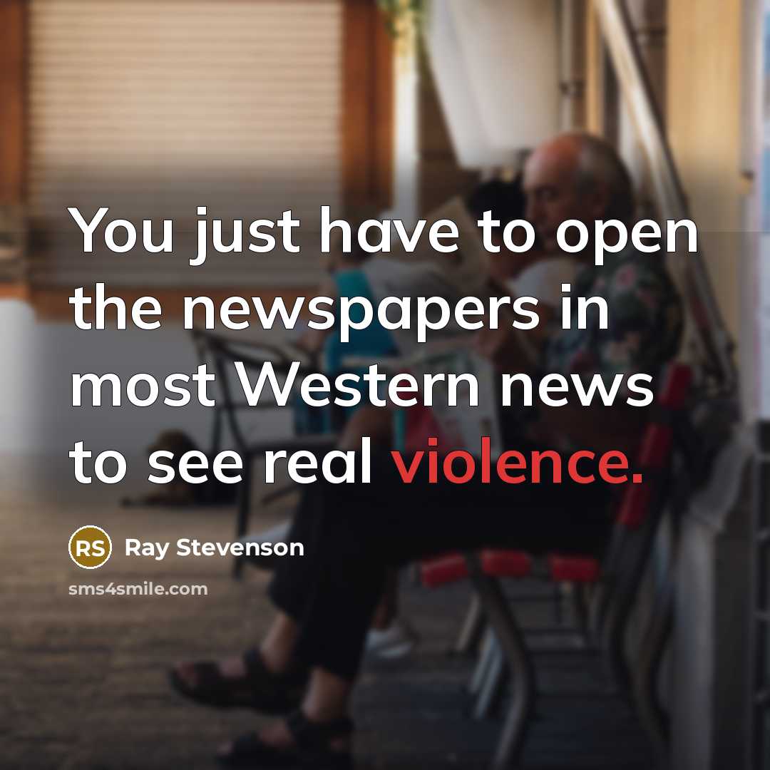 “You just have to open the newspapers in most Western…” quote by Ray Stevenson
