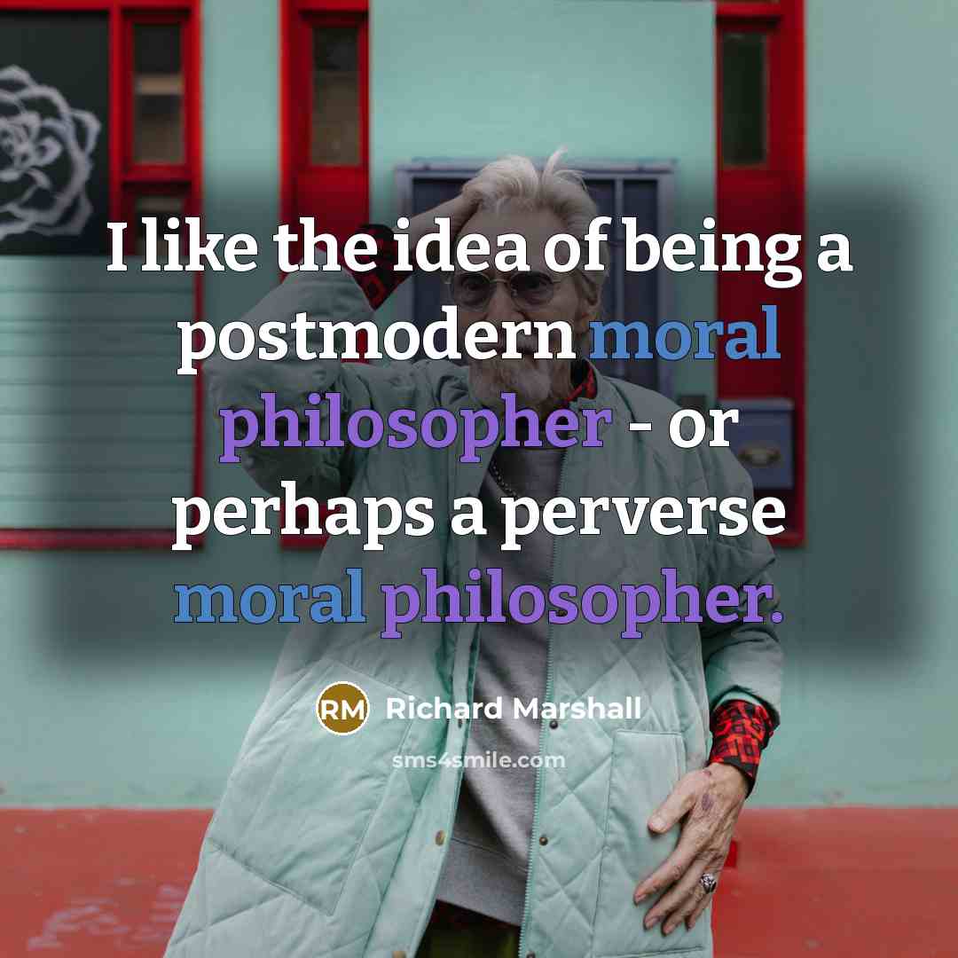 “I like the idea of being a postmodern moral philosopher…” quote by Richard Marshall