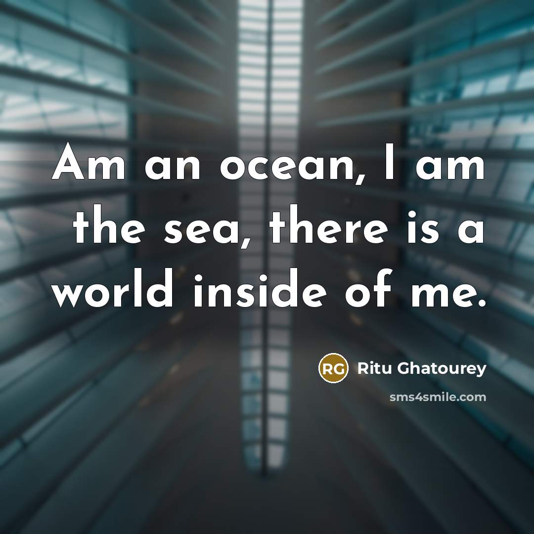 “Am an ocean, I am the sea, there is a…” quote by Ritu Ghatourey