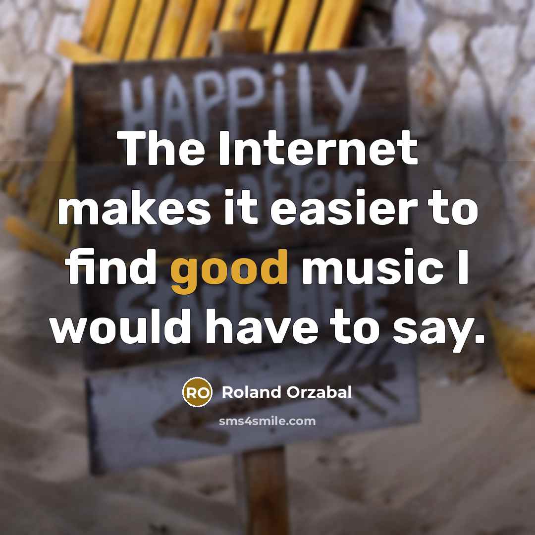 “The Internet makes it easier to find good music I…” quote by Roland Orzabal