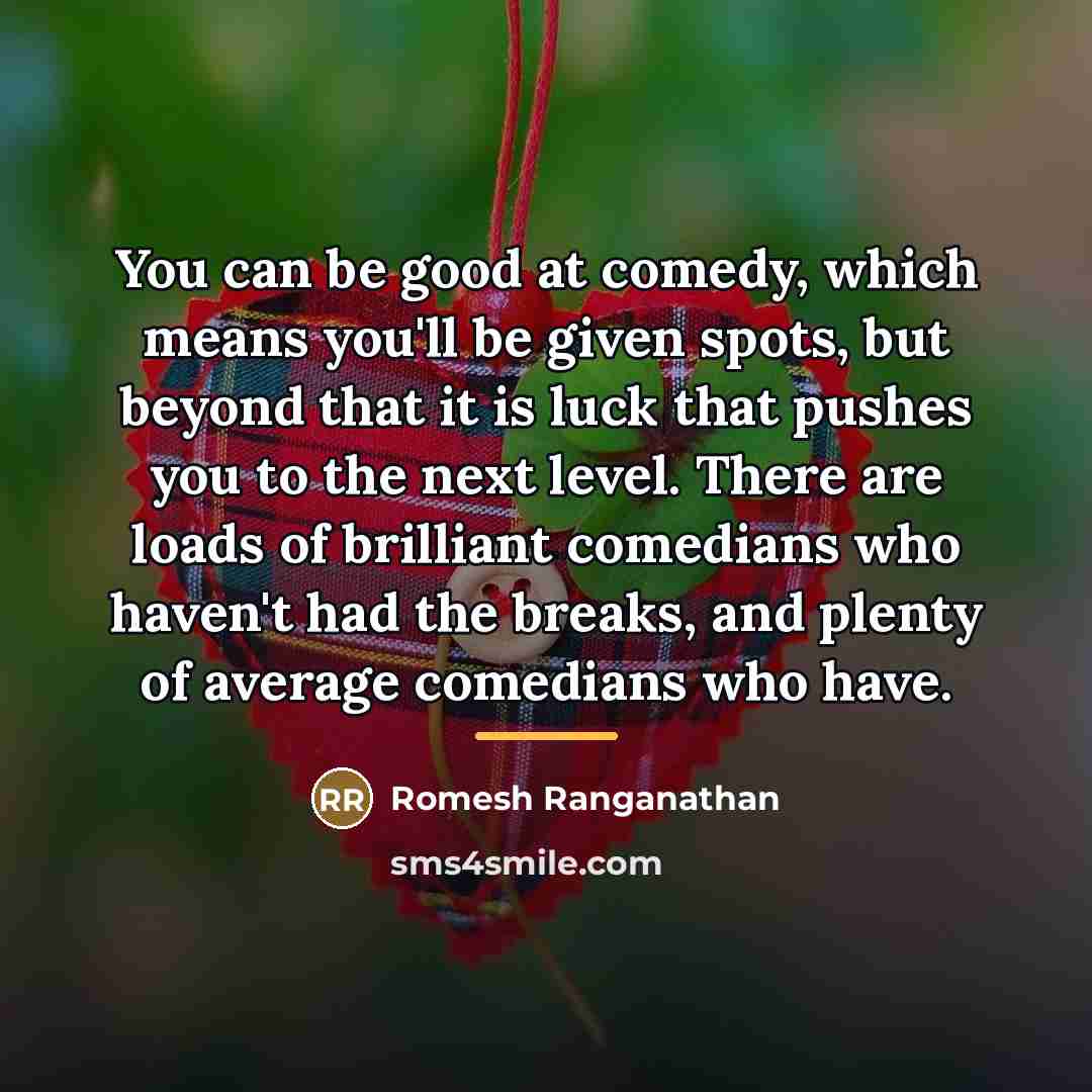 “You can be good at comedy, which means you'll be…” quote by Romesh Ranganathan