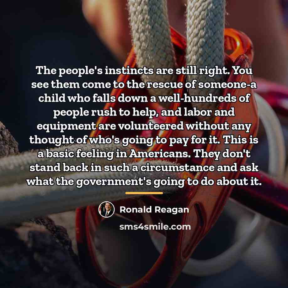 “The people's instincts are still right. You see them come…” quote by Ronald Reagan
