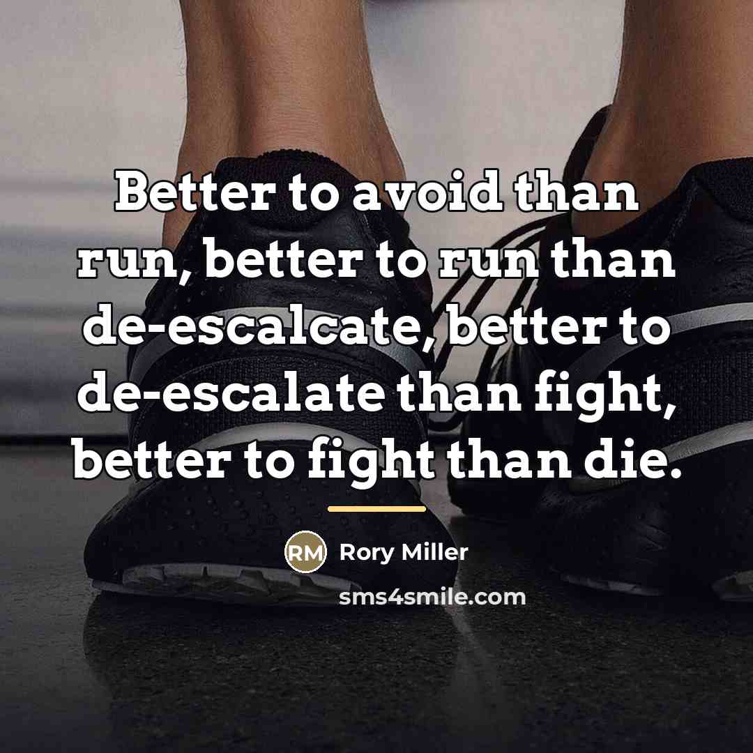 “Better to avoid than run, better to run than de-escalcate,…” quote by Rory Miller