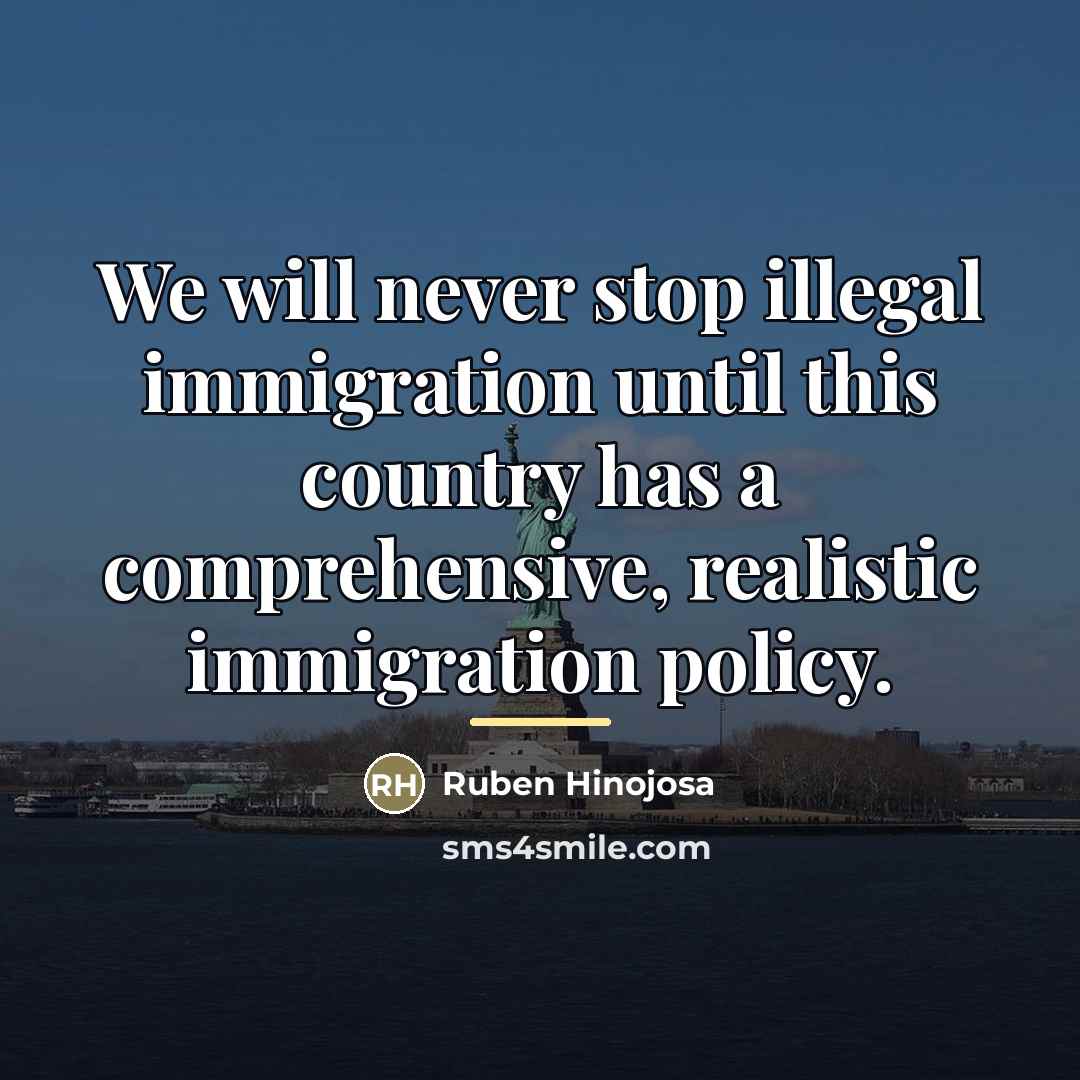 “We will never stop illegal immigration until this country has…” quote by Ruben Hinojosa