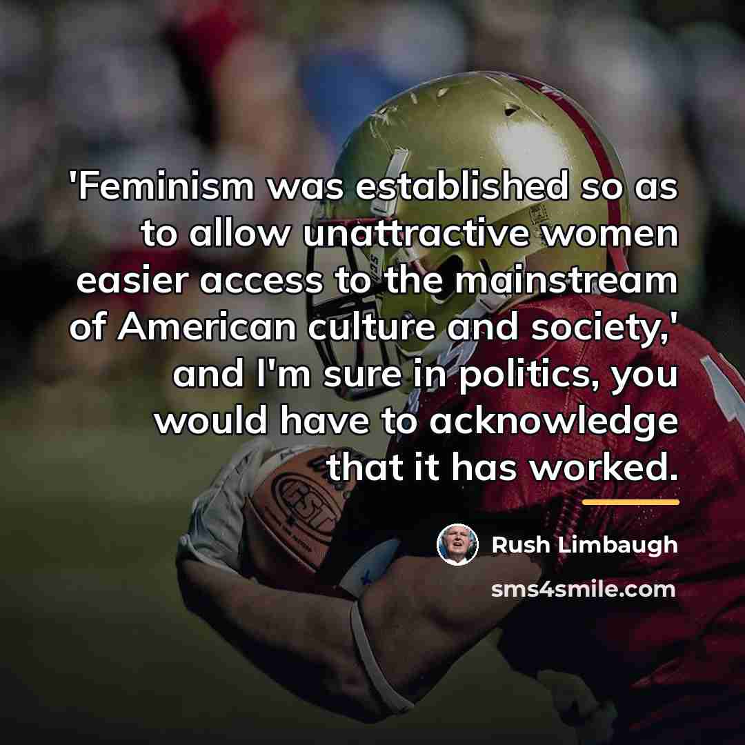 “'Feminism was established so as to allow unattractive women easier…” quote by Rush Limbaugh