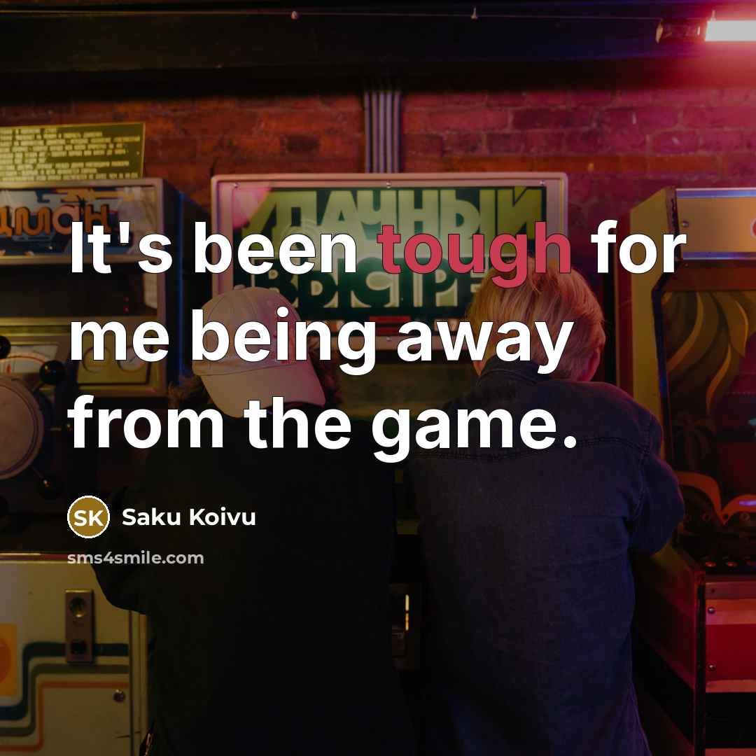 “It's been tough for me being away from the game.” quote by Saku Koivu