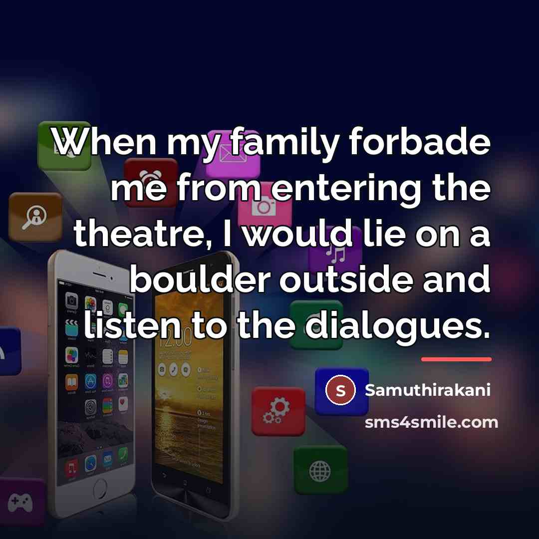 “When my family forbade me from entering the theatre, I…” quote by Samuthirakani