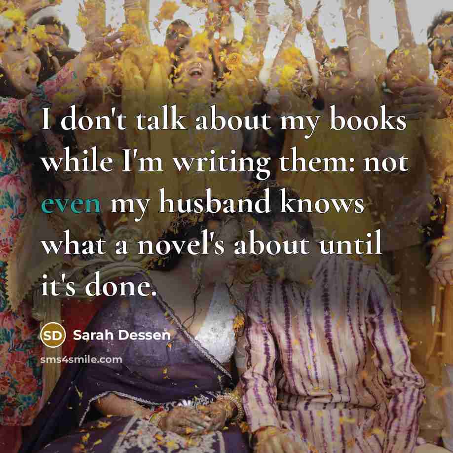 “I don't talk about my books while I'm writing them:…” quote by Sarah Dessen