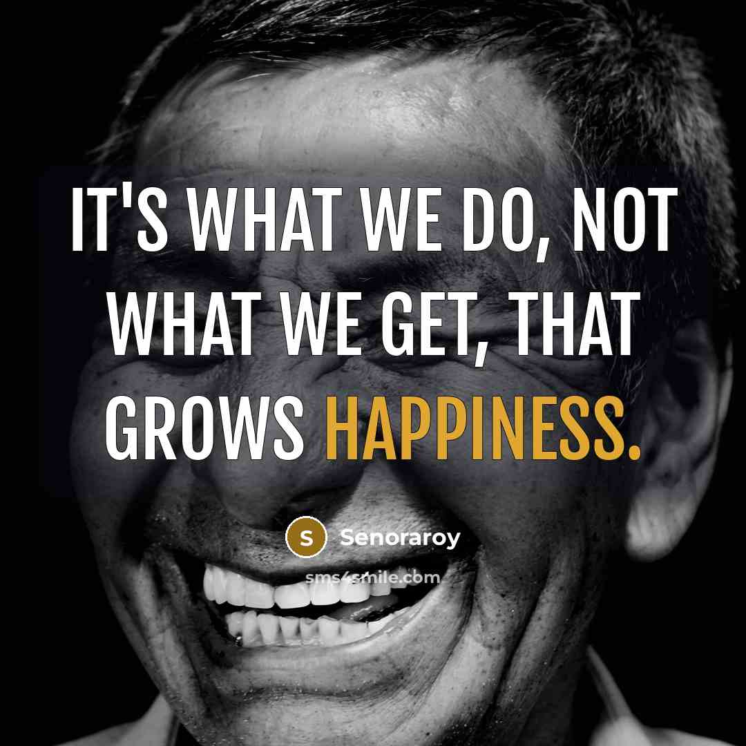 “It's what we do, not what we get, that grows…” quote by Senoraroy