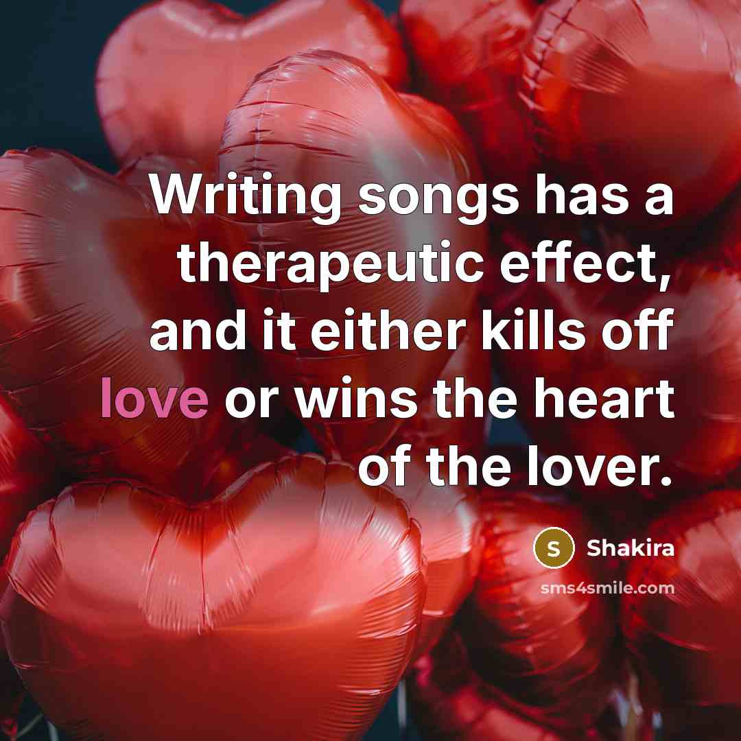 “Writing songs has a therapeutic effect, and it either kills…” quote by Shakira