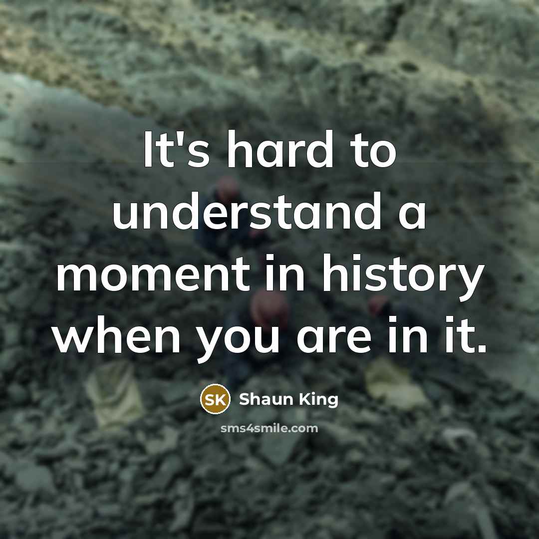 “It's hard to understand a moment in history when you…” quote by Shaun King