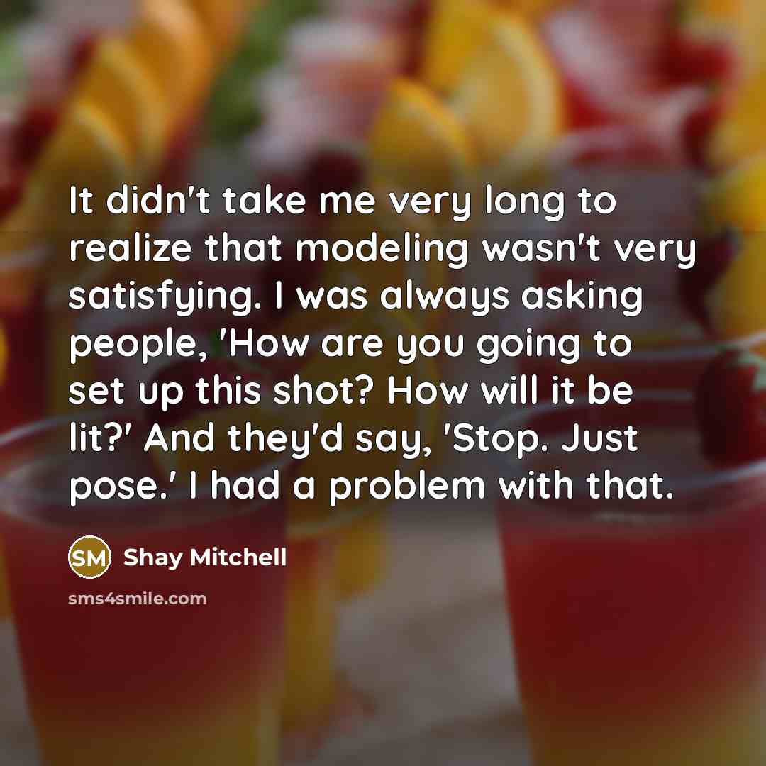 “It didn't take me very long to realize that modeling…” quote by Shay Mitchell