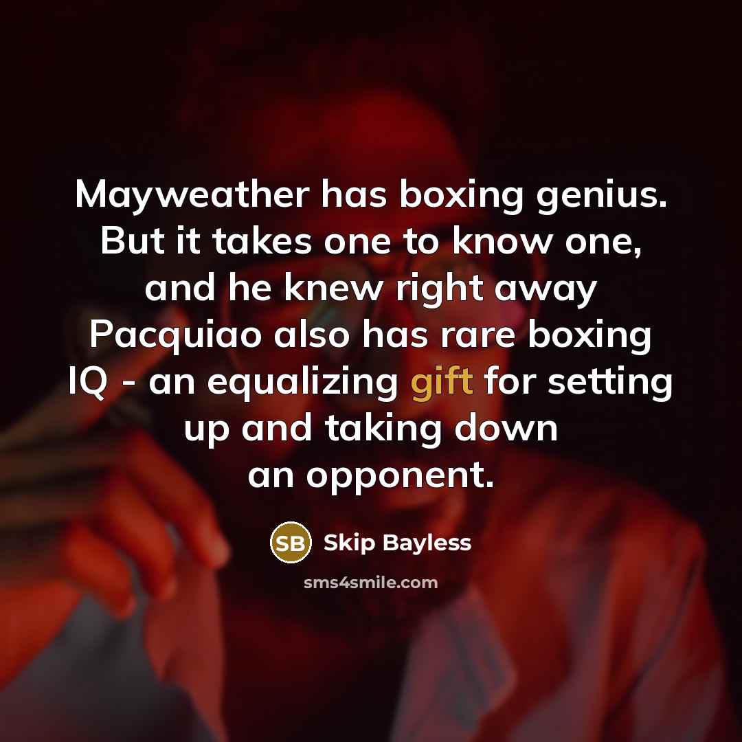 “Mayweather has boxing genius. But it takes one to know…” quote by Skip Bayless