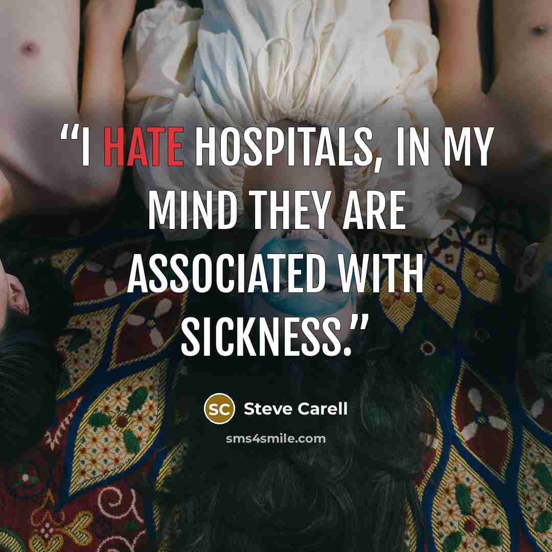 “I hate hospitals, in my mind they are associated with sickness.” quote by Steve Carell