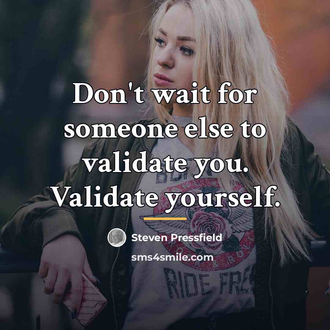 “Don't wait for someone else to validate you. Validate yourself.…” quote by Steven Pressfield